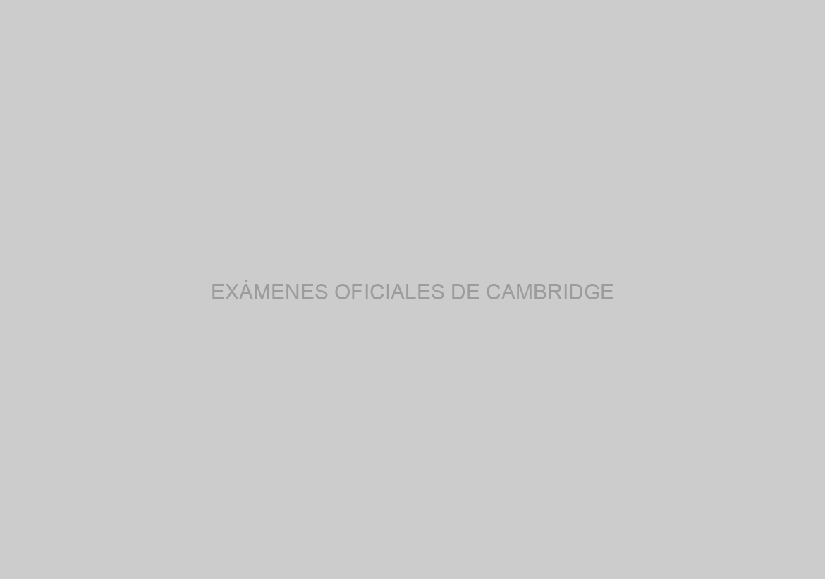EXÁMENES OFICIALES DE CAMBRIDGE